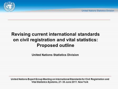 United Nations Expert Group Meeting on International Standards for Civil Registration and Vital Statistics Systems, 27- 30 June 2011, New York Revising.