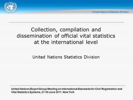 United Nations Expert Group Meeting on International Standards for Civil Registration and Vital Statistics Systems, 27-30 June 2011, New York Collection,