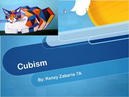 Cubism By: Kenzy Zakaria 7A. What is cubism ? Cubism is modern art made up mostly of paintings. The paintings are not supposed to look real The artist.