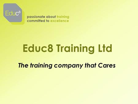 Educ8 Training Ltd passionate about training committed to excellence The training company that Cares.
