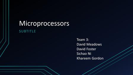 Microprocessors SUBTITLE Team 3: David Meadows David Foster Sichao Ni Khareem Gordon.