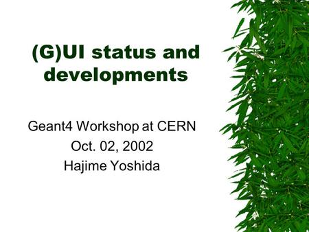 (G)UI status and developments Geant4 Workshop at CERN Oct. 02, 2002 Hajime Yoshida.