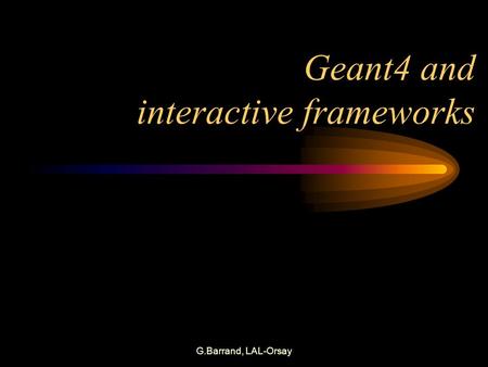 G.Barrand, LAL-Orsay Geant4 and interactive frameworks.