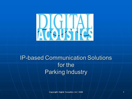 Copyright Digital Acoustics LLC 2008 1 IP-based Communication Solutions for the Parking Industry.