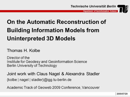 Department of Geoinformation Science Technische Universität Berlin 2009/07/29 On the Automatic Reconstruction of Building Information Models from Uninterpreted.