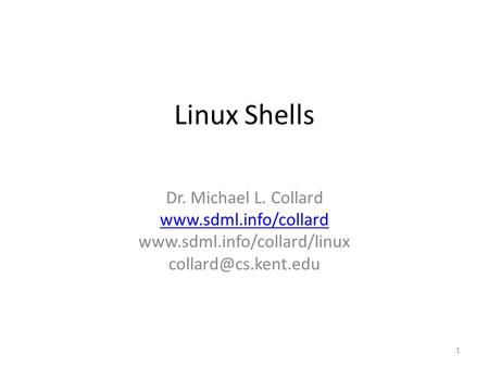 Linux Shells Dr. Michael L. Collard   1.