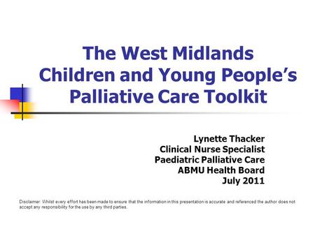The West Midlands Children and Young People’s Palliative Care Toolkit Lynette Thacker Clinical Nurse Specialist Paediatric Palliative Care ABMU Health.