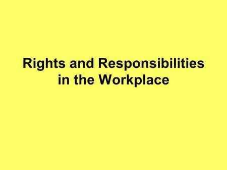 Rights and Responsibilities in the Workplace. Lesson Aims To understand the role of trade unions To understand that both employers and employees have.