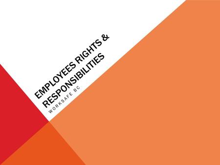 EMPLOYEES RIGHTS & RESPONSIBILITIES WORKSAFE BC. RIGHTS & RESPONSIBILITIES AT SCHOOL RIGHTS Safe Environment Capable teachers Respectful treatment Protection.
