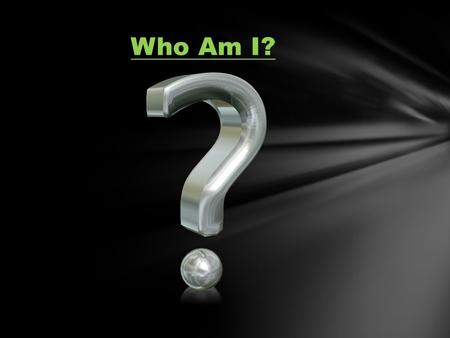 Who Am I?. - Birthdate and an interesting event on the day I was born - Where I live - Family Information - Background - History of my last name - My.