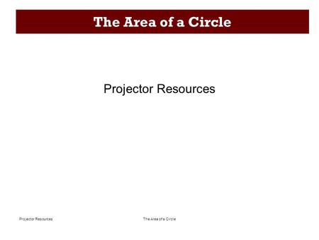 The Area of a CircleProjector Resources The Area of a Circle Projector Resources.