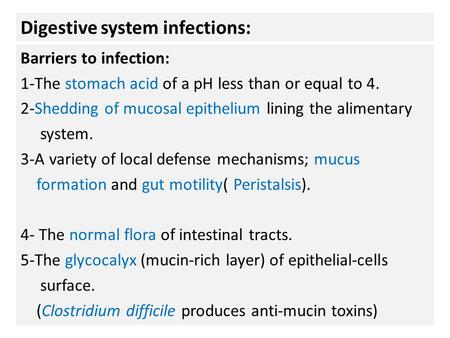 Digestive system infections: Barriers to infection: 1-The stomach acid of a pH less than or equal to 4. 2-Shedding of mucosal epithelium lining the alimentary.