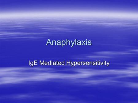 Anaphylaxis IgE Mediated Hypersensitivity. What is anaphylaxis?  An acute systemic allergic reaction  The result of a re-exposure to an antigen that.