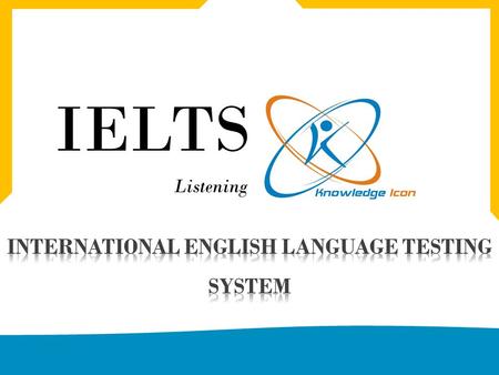IELTS Listening www.knowledgeicon.com. LISTENING SECTION – 1 Conversation (two speakers) Social/survival e.g. Reports the loss of a briefcase to a police.