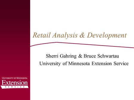 Retail Analysis & Development Sherri Gahring & Bruce Schwartau University of Minnesota Extension Service.