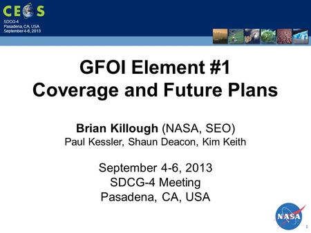 SDCG-4 Pasadena, CA, USA September 4-6, 2013 1 Brian Killough (NASA, SEO) Paul Kessler, Shaun Deacon, Kim Keith September 4-6, 2013 SDCG-4 Meeting Pasadena,