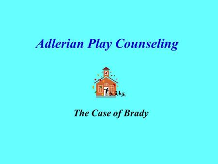 Adlerian Play Counseling The Case of Brady. Basic Principles - All behavior is purposeful and goal-directed. - People have feelings of inferiority. -
