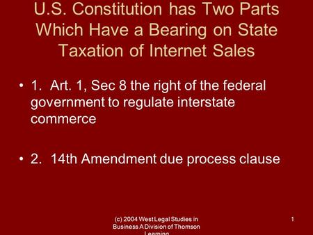 (c) 2004 West Legal Studies in Business A Division of Thomson Learning 1 U.S. Constitution has Two Parts Which Have a Bearing on State Taxation of Internet.