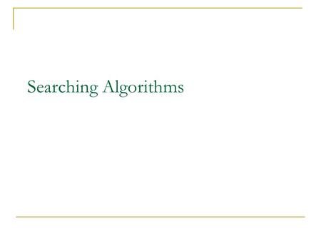 Searching Algorithms. The Search Problem Problem Statement: Given a set of data e.g., int [] arr = {10, 2, 7, 9, 7, 4}; and a particular value, e.g.,