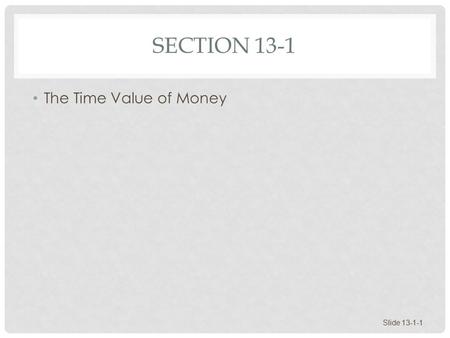 SECTION 13-1 The Time Value of Money Slide 13-1-1.