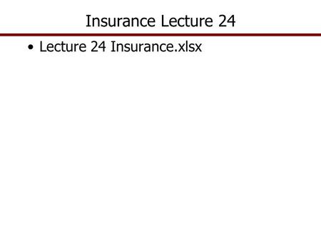 Lecture 24 Insurance.xlsx Insurance Lecture 24. Insurance is a risk management tool Buy insurance to cover a specific risk of a loss to the business –Low.