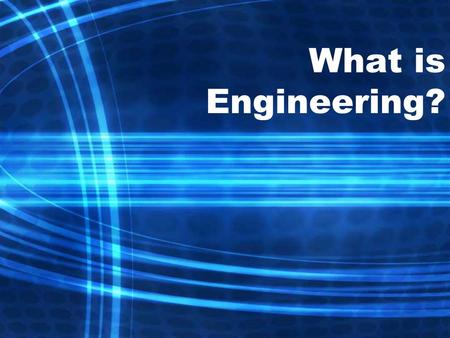 What is Engineering?. Engineering Mechanical Civil Geological Environmental Chemical Electrical Mathematical Computer Mining Nuclear Biomedical Engineering.