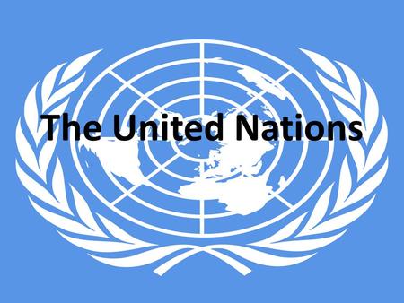 The United Nations. What is the United Nations? An International Organization Facilitates cooperation in: – International Law – International Security.