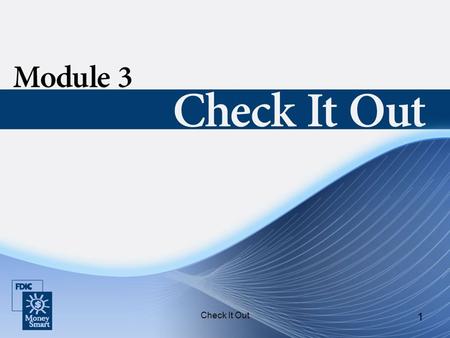 Check It Out 1. 2 Purpose Check It Out will teach you how to use a checking account responsibly.
