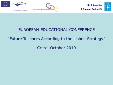 IES A Sangriña A Guarda. Galicia-ES EUROPEAN EDUCATIONAL CONFERENCE “Future Teachers According to the Lisbon Strategy” Crete, October 2010.