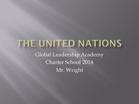 Global Leadership Academy Charter School 2014 Mr. Wright.