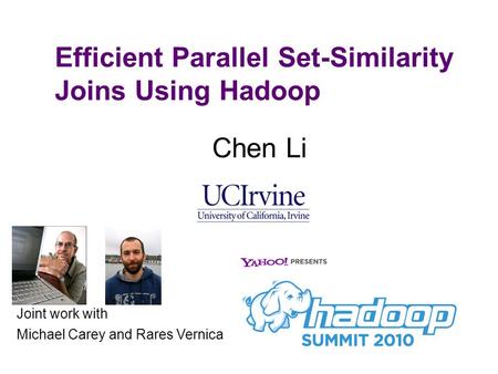 Efficient Parallel Set-Similarity Joins Using Hadoop Chen Li Joint work with Michael Carey and Rares Vernica.