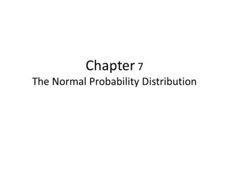 Chapter 7 The Normal Probability Distribution. Copyright © 2007 Pearson Education, Inc Publishing as Pearson Addison-Wesley.  In Chapter 6: We saw Discrete.