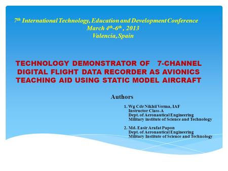 TECHNOLOGY DEMONSTRATOR OF 7-CHANNEL DIGITAL FLIGHT DATA RECORDER AS AVIONICS TEACHING AID USING STATIC MODEL AIRCRAFT Authors 1. Wg Cdr Nikhil Verma,