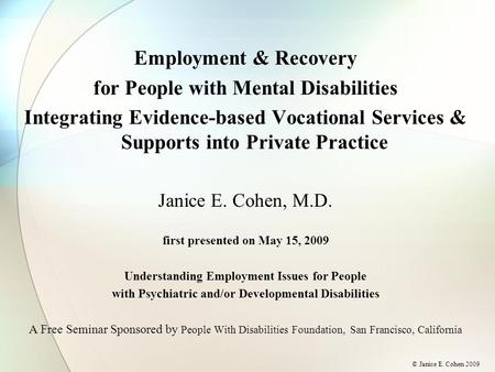 Employment & Recovery for People with Mental Disabilities Integrating Evidence-based Vocational Services & Supports into Private Practice Janice E. Cohen,