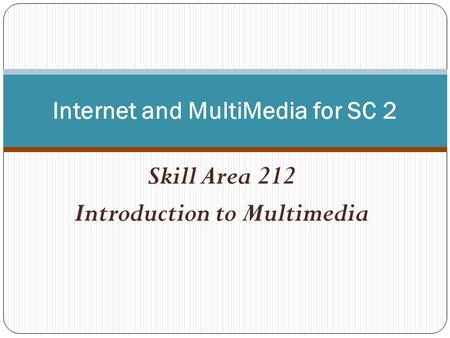 Skill Area 212 Introduction to Multimedia Internet and MultiMedia for SC 2.