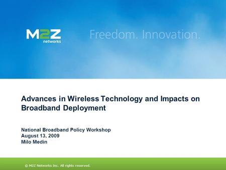 © M2Z Networks Inc. All rights reserved. Advances in Wireless Technology and Impacts on Broadband Deployment National Broadband Policy Workshop August.