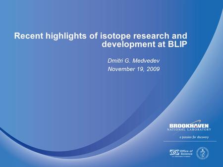 Recent highlights of isotope research and development at BLIP Dmitri G. Medvedev November 19, 2009.