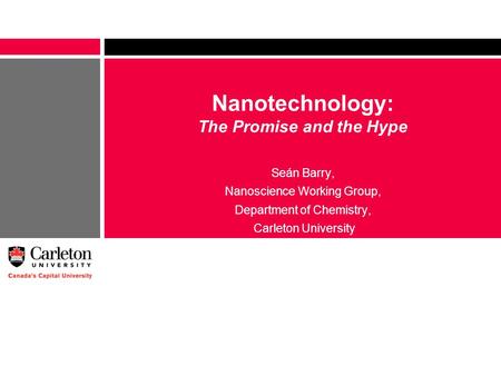 Nanotechnology: The Promise and the Hype Seán Barry, Nanoscience Working Group, Department of Chemistry, Carleton University.
