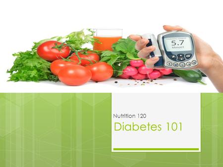 Diabetes 101 Nutrition 120. The Facts on Diabetes - Your body cannot properly store and use fuel for energy. The fuel that your body needs is called glucose.