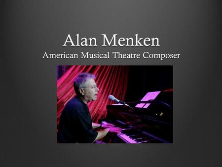 Alan Menken American Musical Theatre Composer. Alan Menken Born July 22, 1949 in New Rochelle, New York Born July 22, 1949 in New Rochelle, New York Composer,