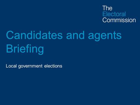 Candidates and agents Briefing Local government elections.