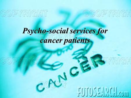 Psycho-social services for cancer patients. Actual problems of psycho- social services for cancer patients Distress / depression Family disruption / depression.