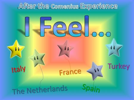 Turkey Italy Spain France The Netherlands. After the Comenius Experience I feel more European because I had to face and fit into different traditions,