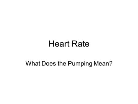 Heart Rate What Does the Pumping Mean?. State Science Content Standard Students will recognize and provide examples that human beings, like other organisms.