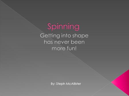 By: Steph McAllister Spinning is a form of high intensity exercise that involves using a stationary bike in a indoor setting. This is so fun! Spinning.