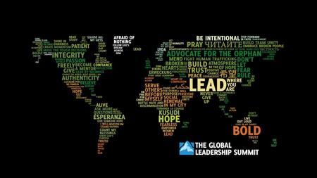 THE GLOBAL LEADERSHIP SUMMIT 2012 Register for the 2012 Summit today and Receive a FREE Summit Digital resources Card with more that USD $ 200 of videos,