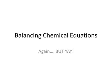 Balancing Chemical Equations Again…. BUT YAY!. Must remember In a closed chemical system, the reaction follows these – Conservation of mass – Conservation.