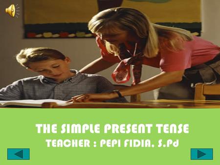 THE SIMPLE PRESENT TENSE TEACHER : PEPI FIDIA, S.Pd.