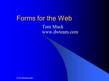 Www.dwteam.com 1 Forms for the Web Tom Muck www.dwteam.com.