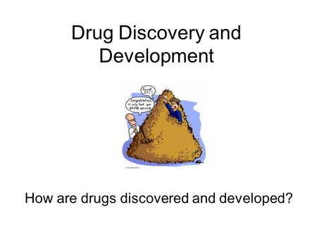 Drug Discovery and Development How are drugs discovered and developed?